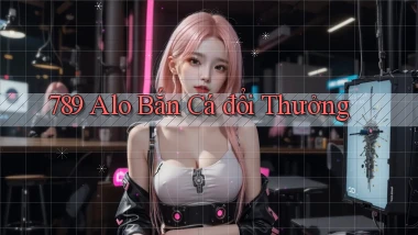 789 alo bắn cá đổi thưởng
