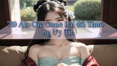 789 alo các game bài đổi thưởng uy tín