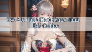 789 alo cách chơi game đánh bài online