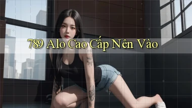 789 alo cao cấp nên vào