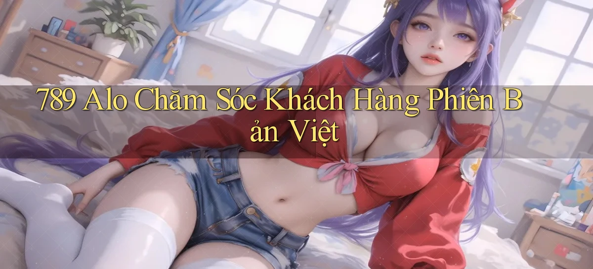 789 alo chăm sóc khách hàng phiên bản việt
