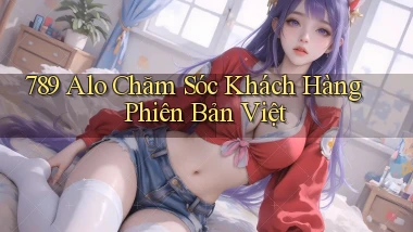 789 alo chăm sóc khách hàng phiên bản việt
