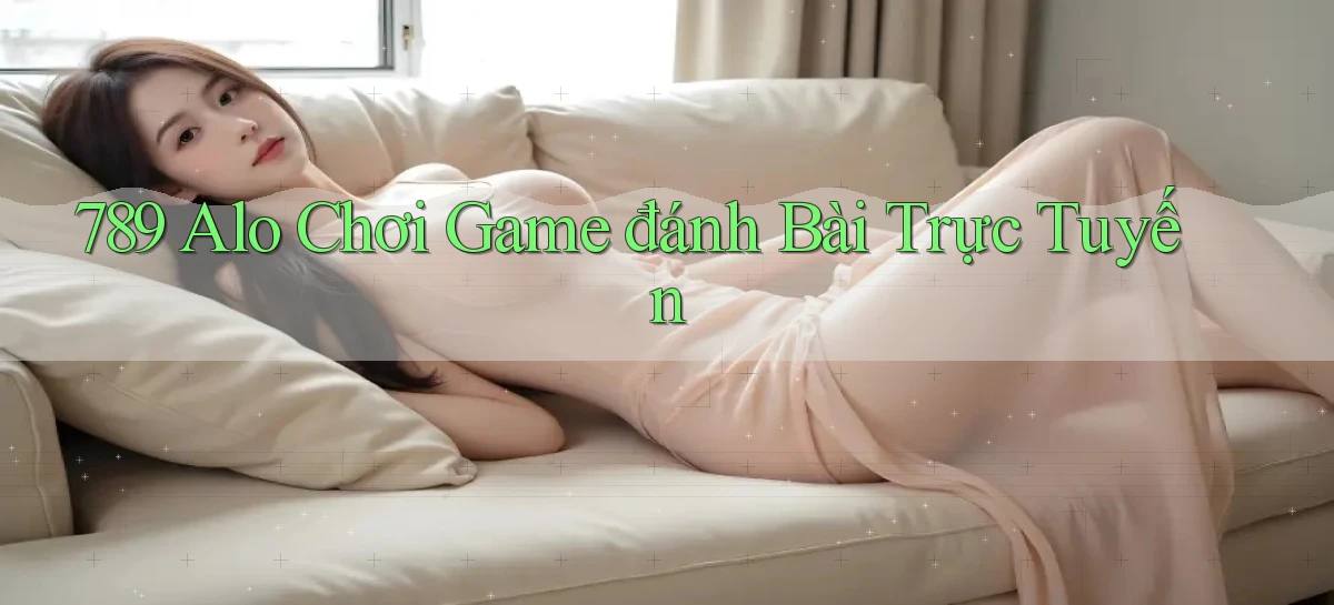 789 alo chơi game đánh bài trực tuyến
