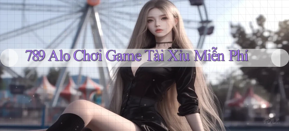 789 alo chơi game tài xỉu miễn phí