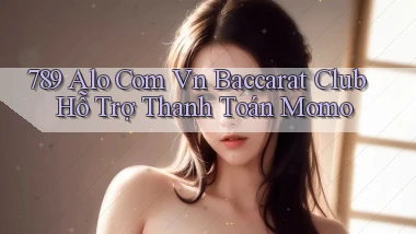 789 alo com vn baccarat club hỗ trợ thanh toán momo