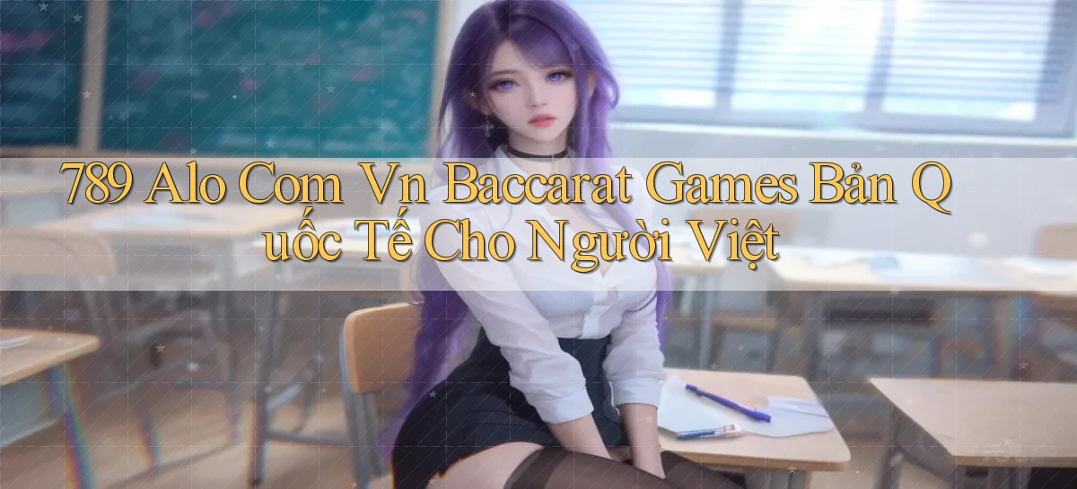 789 alo com vn baccarat games bản quốc tế cho người Việt
