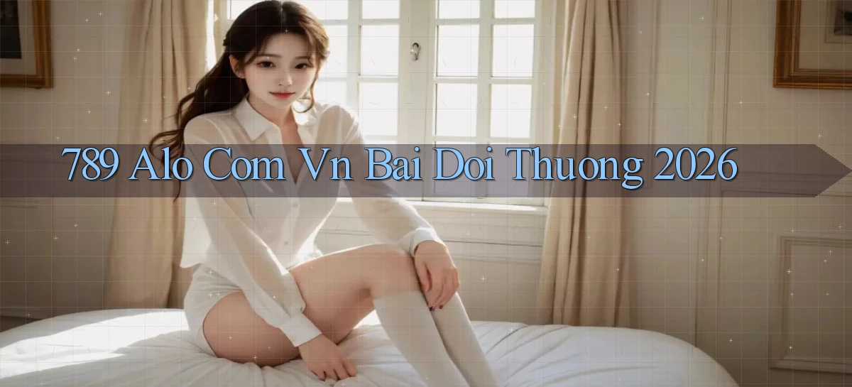 789 alo com vn bai doi thuong 2026