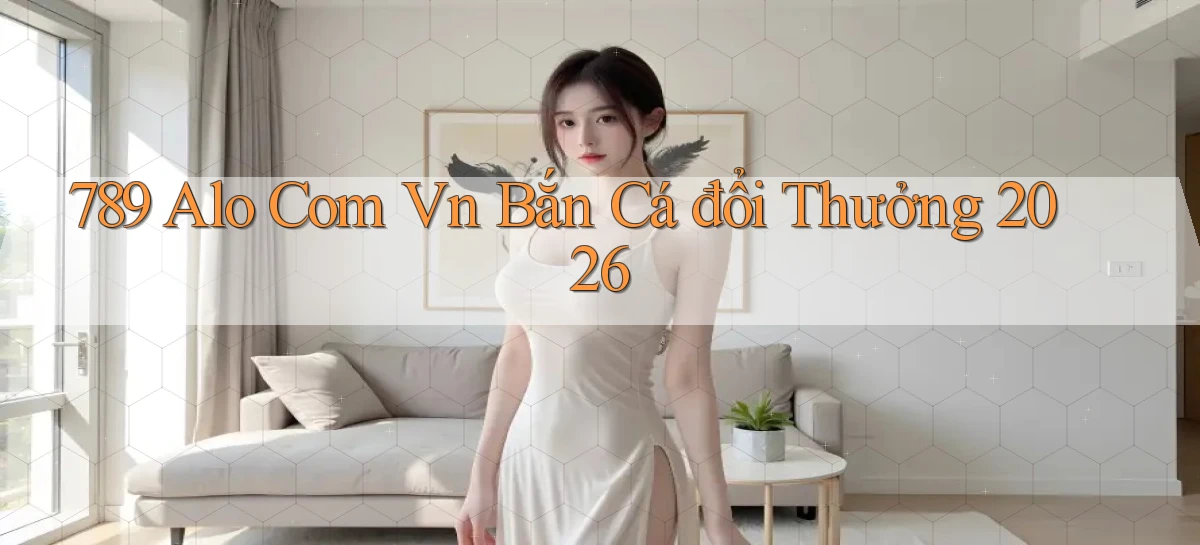789 alo com vn bắn cá đổi thưởng 2026