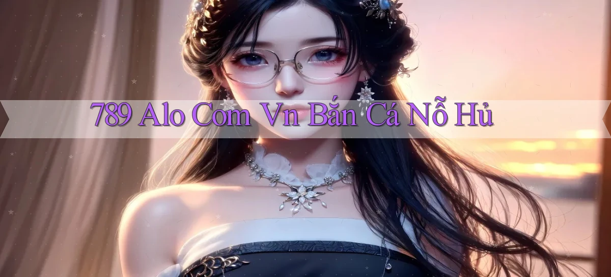 789 alo com vn bắn cá nỗ hủ