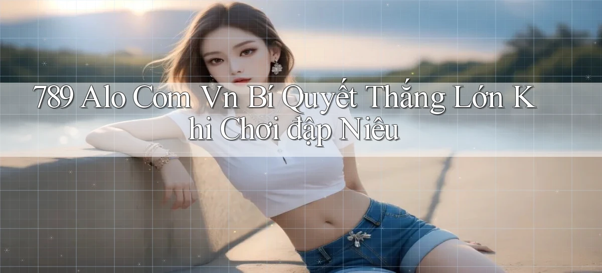 789 alo com vn bí quyết thắng lớn khi chơi đập niêu