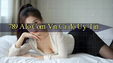 789 alo com vn cá độ uy tín