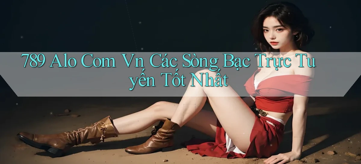 789 alo com vn các sòng bạc trực tuyến tốt nhất