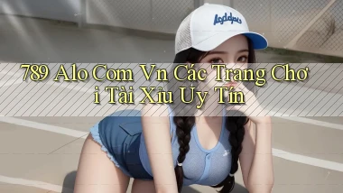 789 alo com vn các trang chơi tài xỉu uy tín