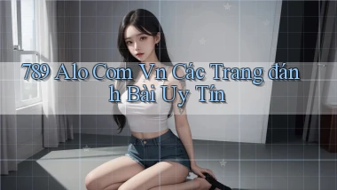 789 alo com vn các trang đánh bài uy tín