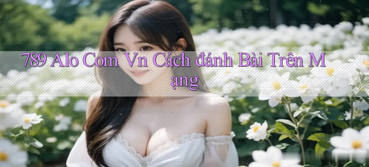 789 alo com vn cách đánh bài trên mạng