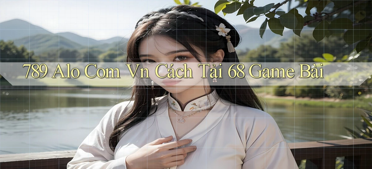 789 alo com vn cách tải 68 game bài