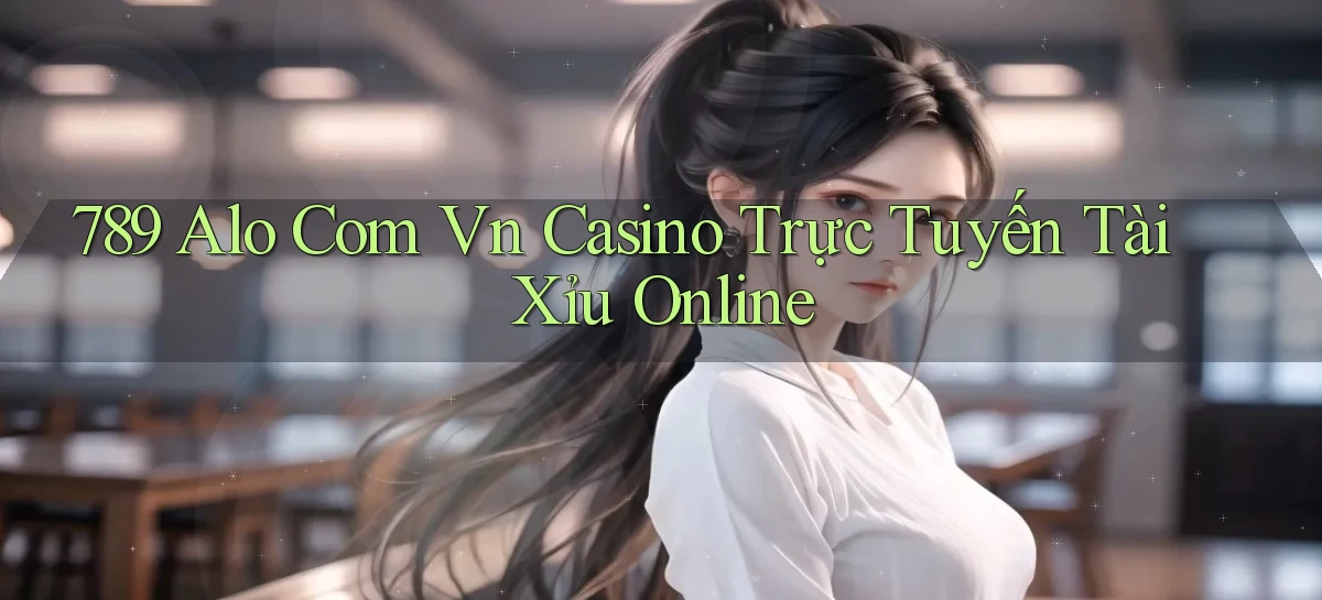 789 alo com vn casino trực tuyến tài xỉu online