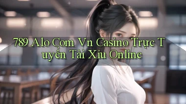 789 alo com vn casino trực tuyến tài xỉu online