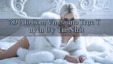 789 alo com vn casino trực tuyến uy tín nhất