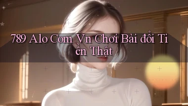 789 alo com vn chơi bài đổi tiền thật