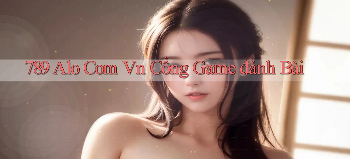 789 alo com vn cổng game đánh bài