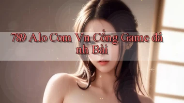 789 alo com vn cổng game đánh bài