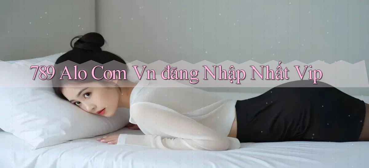 789 alo com vn đăng nhập nhất vip