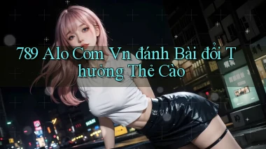 789 alo com vn đánh bài đổi thưởng thẻ cào
