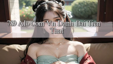 789 alo com vn danh bai tien that