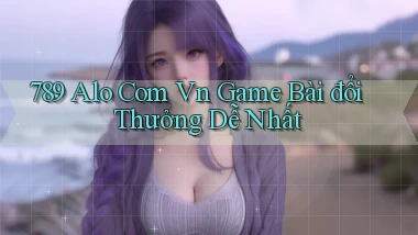 789 alo com vn game bài đổi thưởng dễ nhất