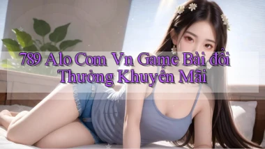 789 alo com vn game bài đổi thưởng khuyến mãi
