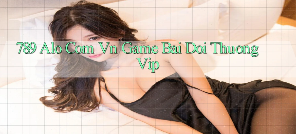 789 alo com vn game bai doi thuong vip