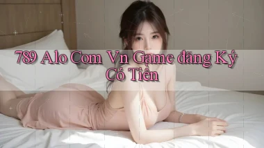 789 alo com vn game đăng ký có tiền