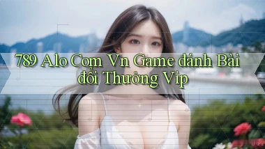 789 alo com vn game đánh bài đổi thưởng vip