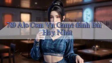 789 alo com vn game đánh bài hay nhất