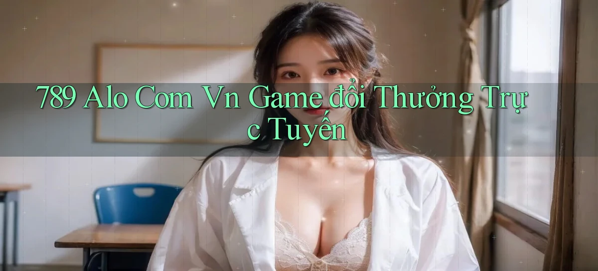 789 alo com vn game đổi thưởng trực tuyến