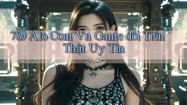 789 alo com vn game đổi tiền thật uy tín