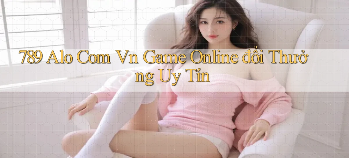 789 alo com vn game online đổi thưởng uy tín