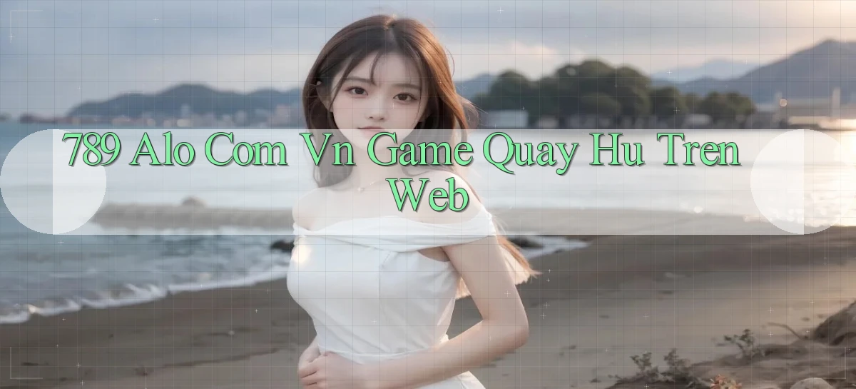 789 alo com vn game quay hu tren web