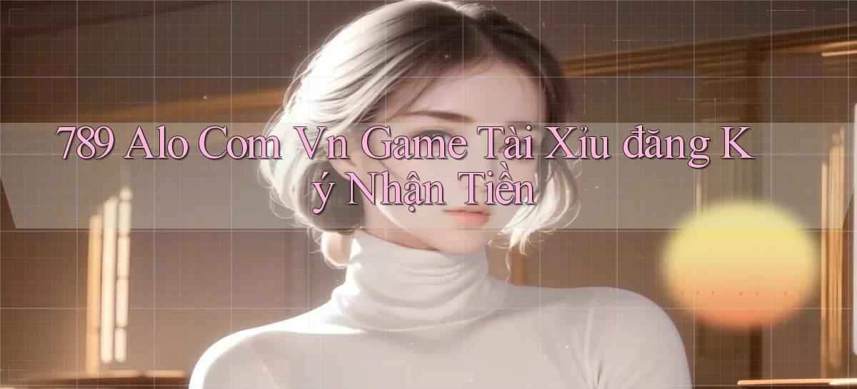 789 alo com vn game tài xỉu đăng ký nhận tiền