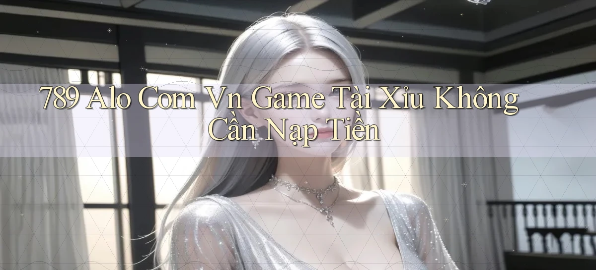 789 alo com vn game tài xỉu không cần nạp tiền