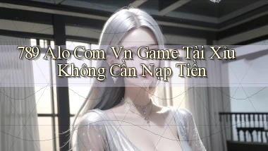 789 alo com vn game tài xỉu không cần nạp tiền