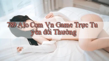 789 alo com vn game trực tuyến đổi thưởng