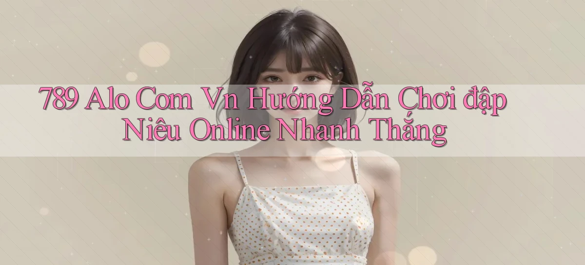 789 alo com vn hướng dẫn chơi đập niêu online nhanh thắng