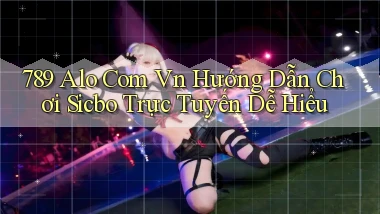 789 alo com vn hướng dẫn chơi Sicbo trực tuyến dễ hiểu
