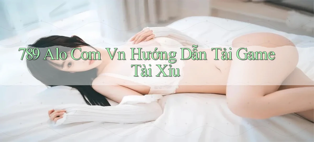 789 alo com vn hướng dẫn tải game tài xỉu
