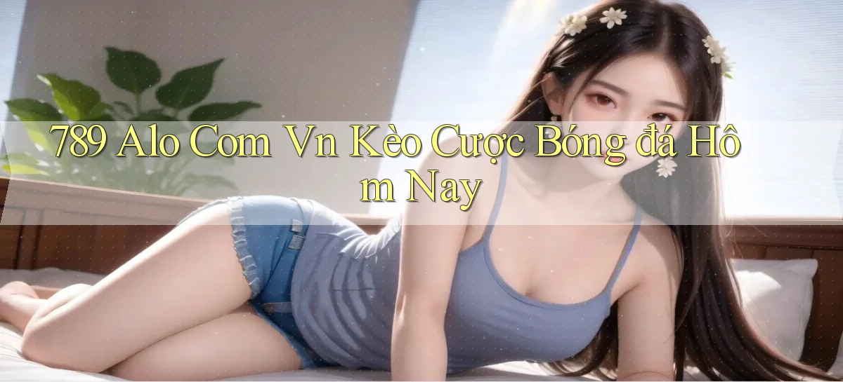 789 alo com vn kèo cược bóng đá hôm nay
