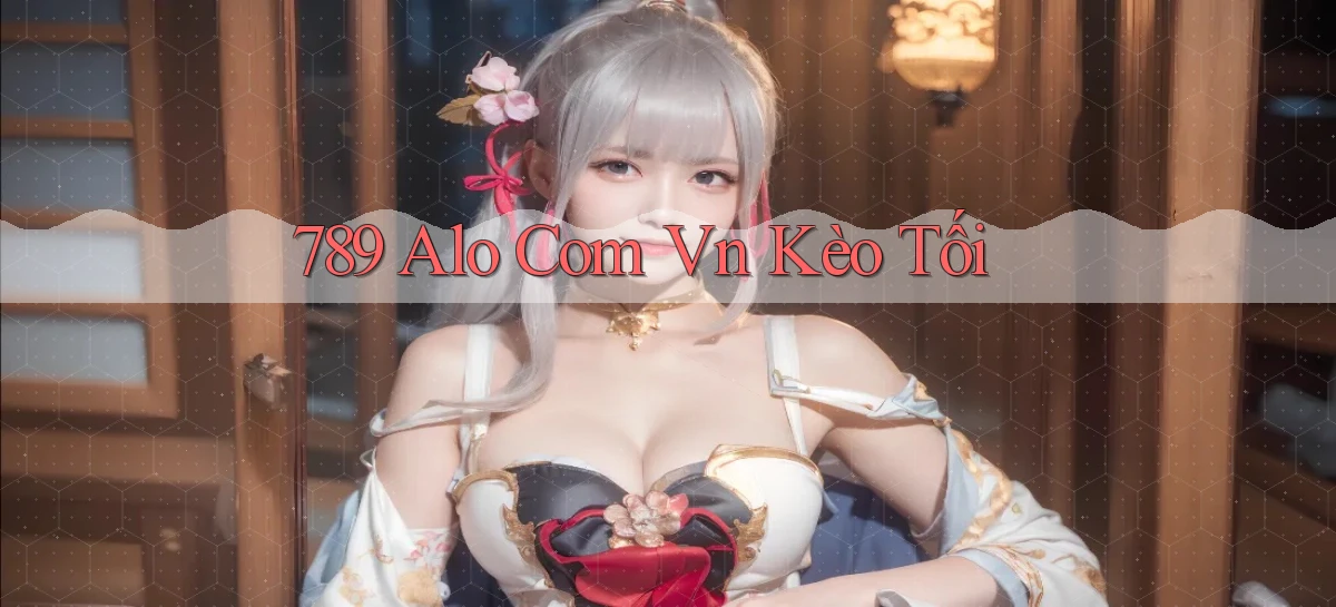 789 alo com vn kèo tối