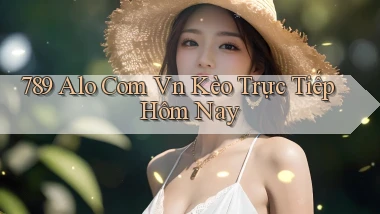 789 alo com vn kèo trực tiếp hôm nay