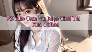 789 alo com vn mẹo chơi tài xỉu online